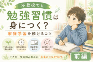 不登校でも勉強習慣は身につく？家庭学習を続けるコツ【前編】