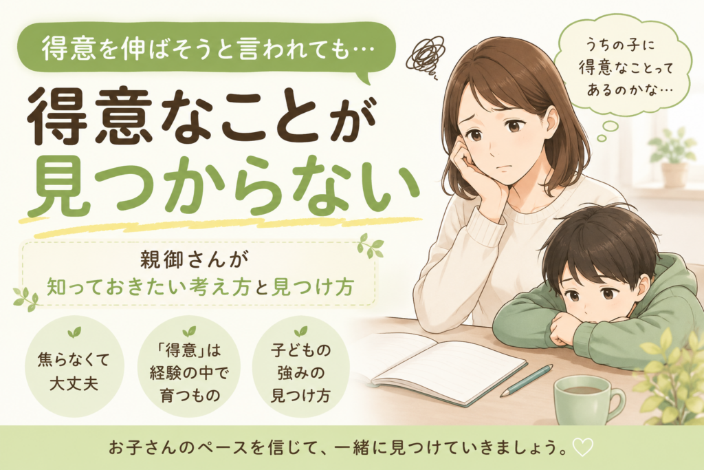 得意を伸ばそうと言われても、得意なことが見つからない｜親御さんが知っておきたい考え方と見つけ方
