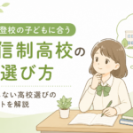 不登校の子どもに合う通信制高校の選び方｜後悔しない高校選びと受験対策を解説